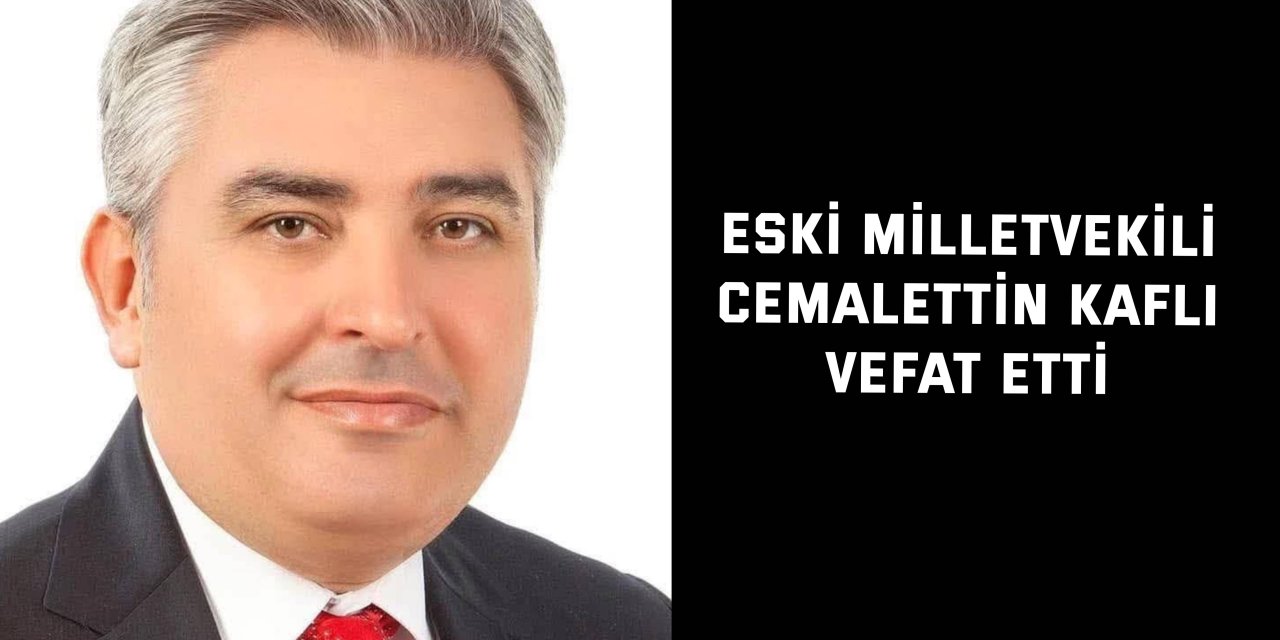 Eski Milletvekili Cemalettin Kaflı vefat etti