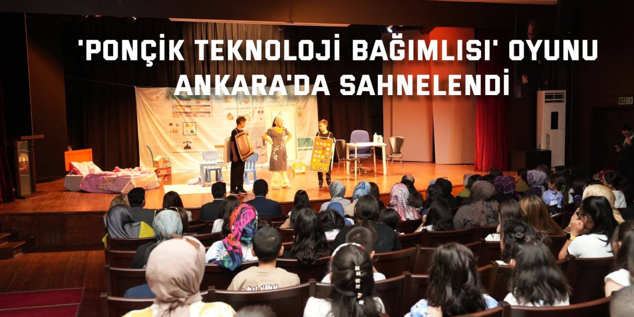 &#039;Ponçik Teknoloji Bağımlısı&#039; Oyunu Ankara&#039;da Sahnelendi