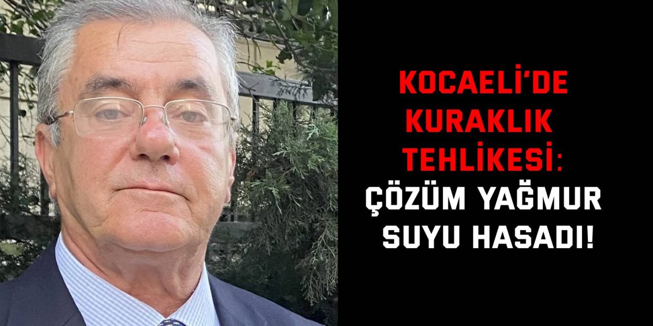 KOCAELİ’DE KURAKLIK TEHLİKESİ:   Çözüm Yağmur Suyu Hasadı!
