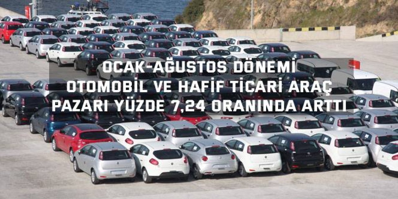 OCAK-AĞUSTOS DÖNEMİ    Otomobil ve hafif ticari araç  pazarı yüzde 7,24 oranında arttı