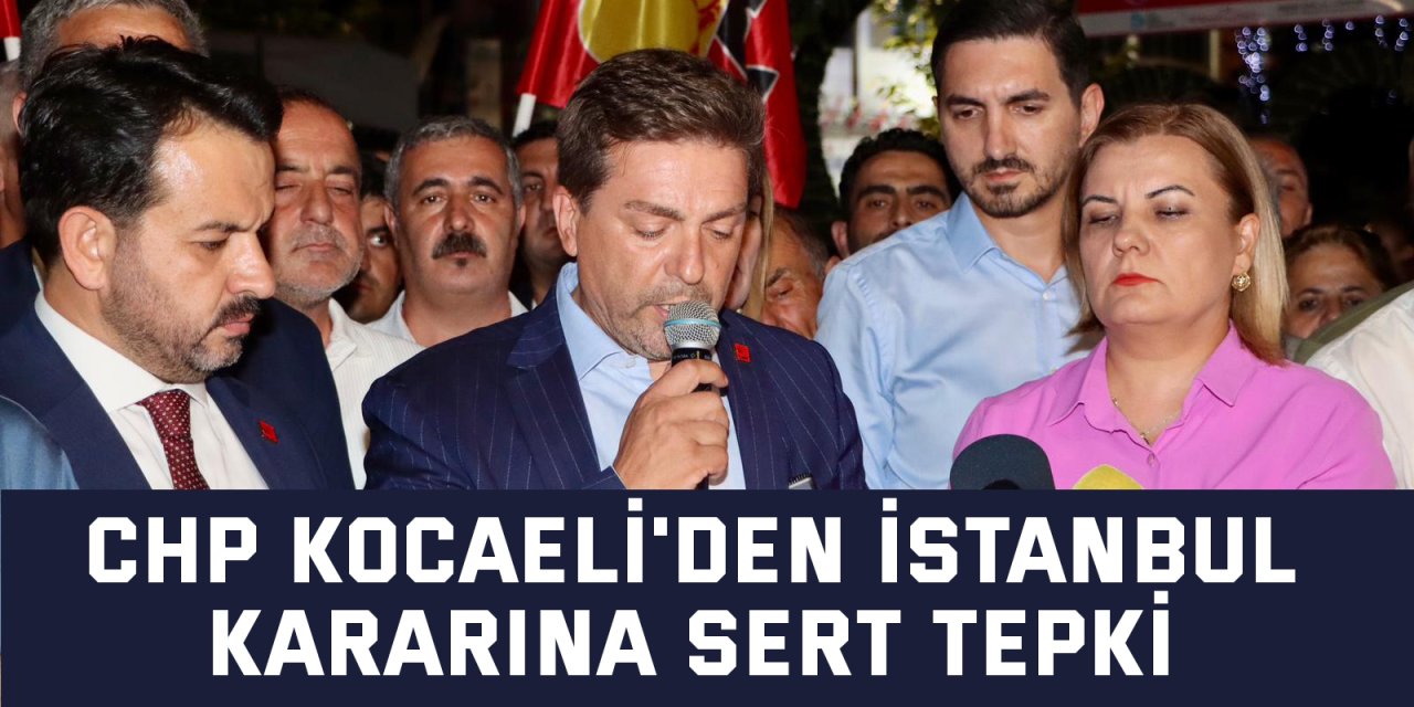 CHP Kocaeli'den İstanbul Kararına Sert Tepki