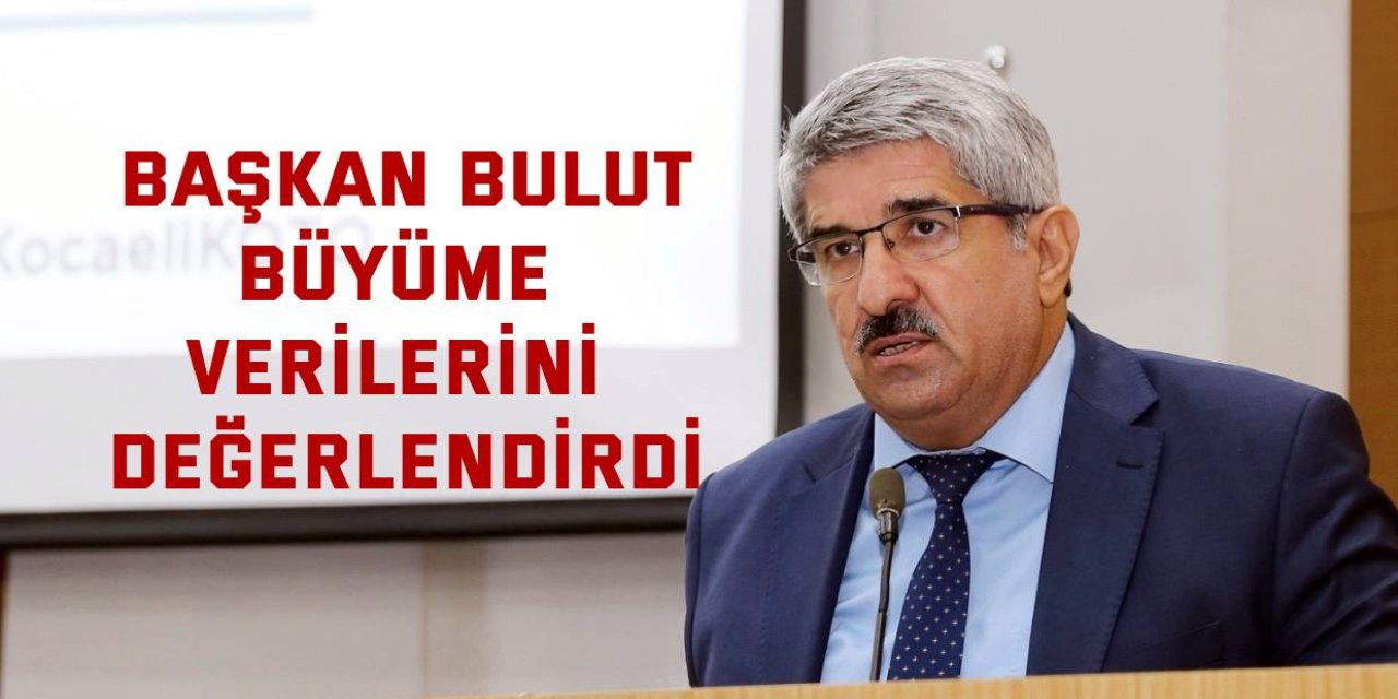 Başkan Bulut, büyüme verilerini değerlendirdi