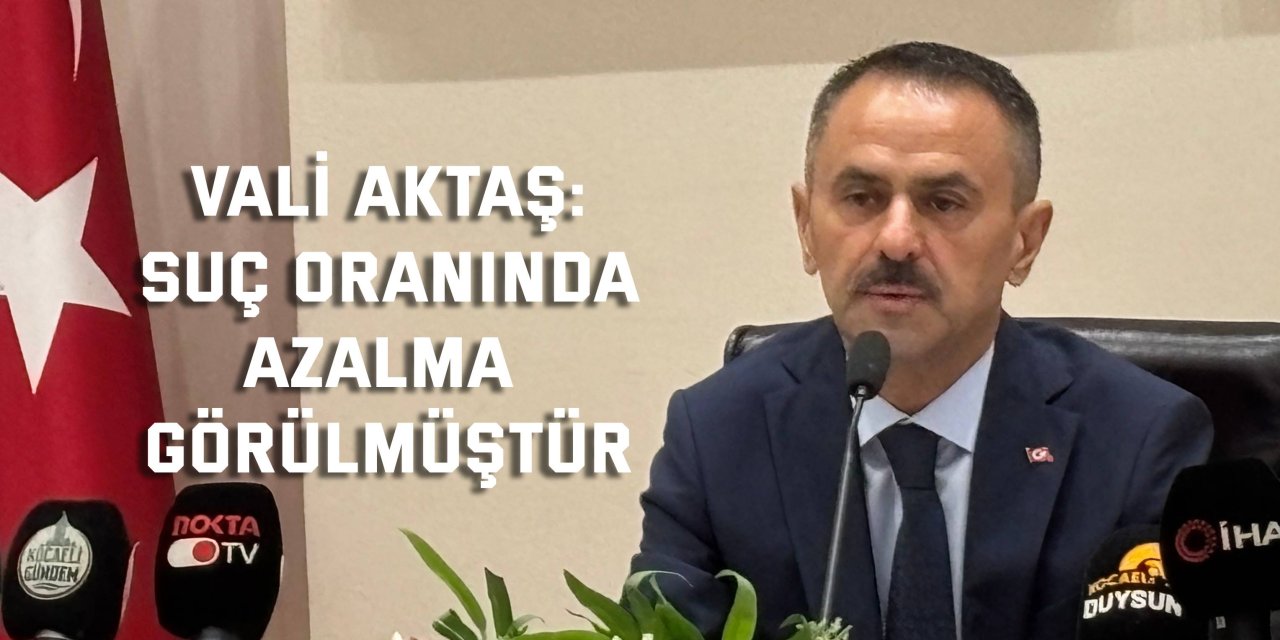 VALİ AKTAŞ:    Suç oranında azalma görülmüştür