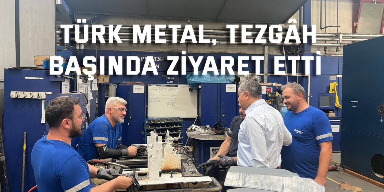 Türk Metal, Tezgâh  Başında Ziyaret Etti