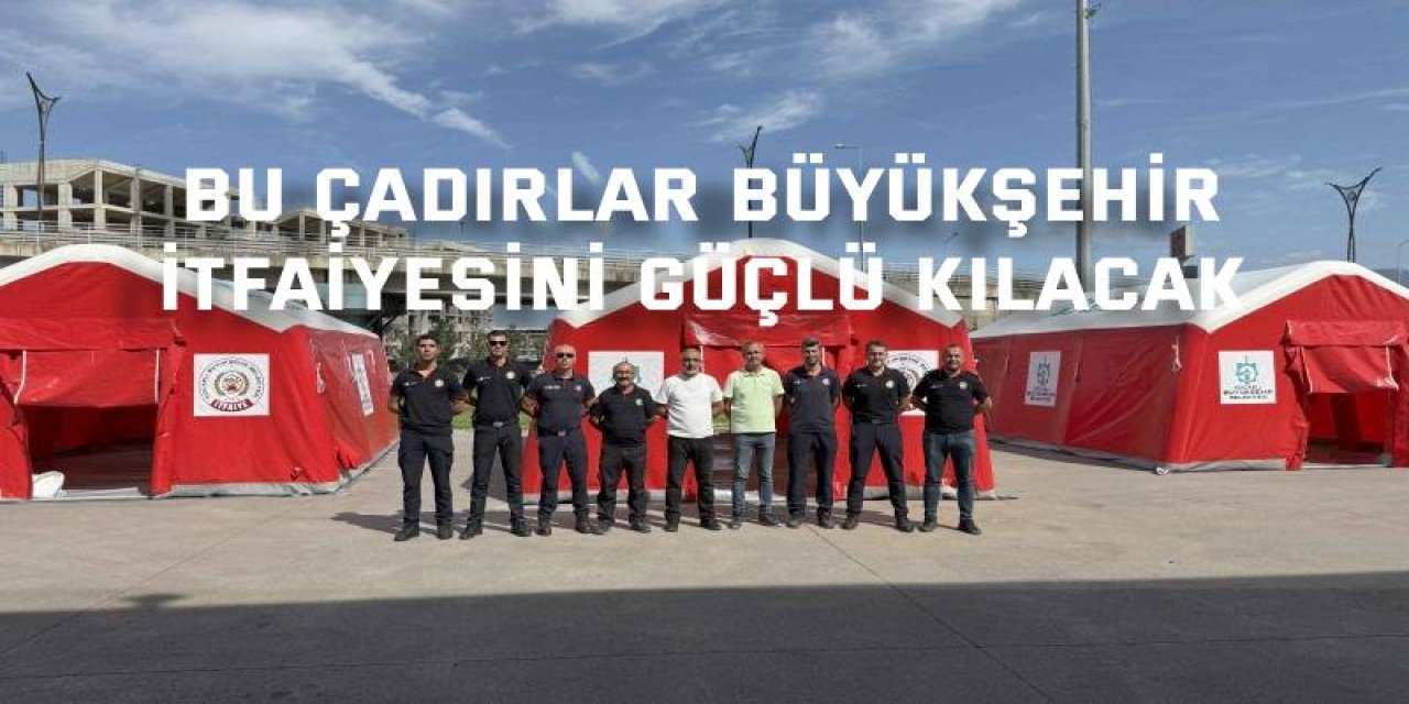 Bu Çadırlar Büyükşehir  itfaiyesini güçlü kılacak
