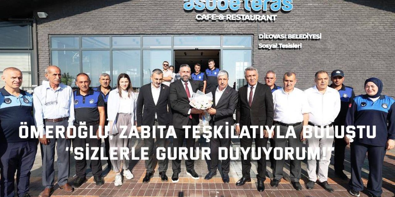 ÖMEROĞLU, ZABITA TEŞKİLATIYLA BULUŞTU    ‘’Sizlerle gurur duyuyorum!’’