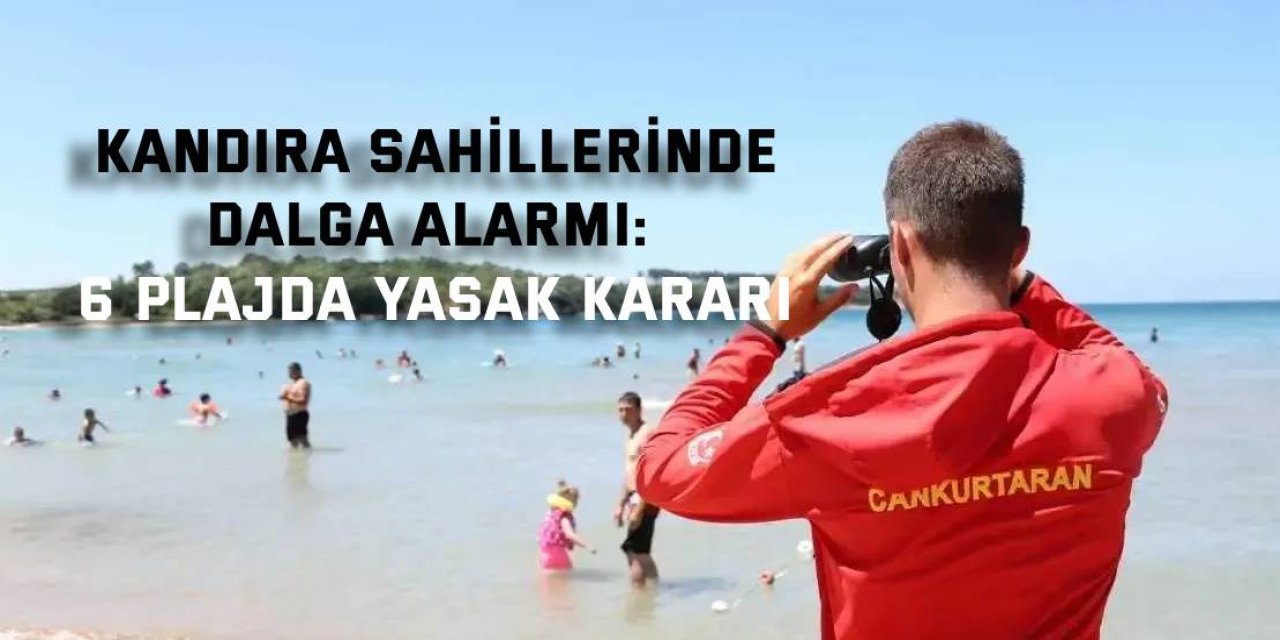 Kandıra sahillerinde dalga alarmı : 6 plajda yasak kararı