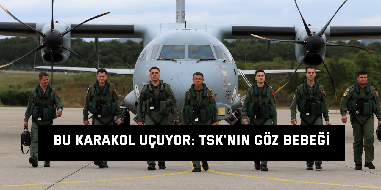 Bu karakol uçuyor: TSK'nın göz bebeği