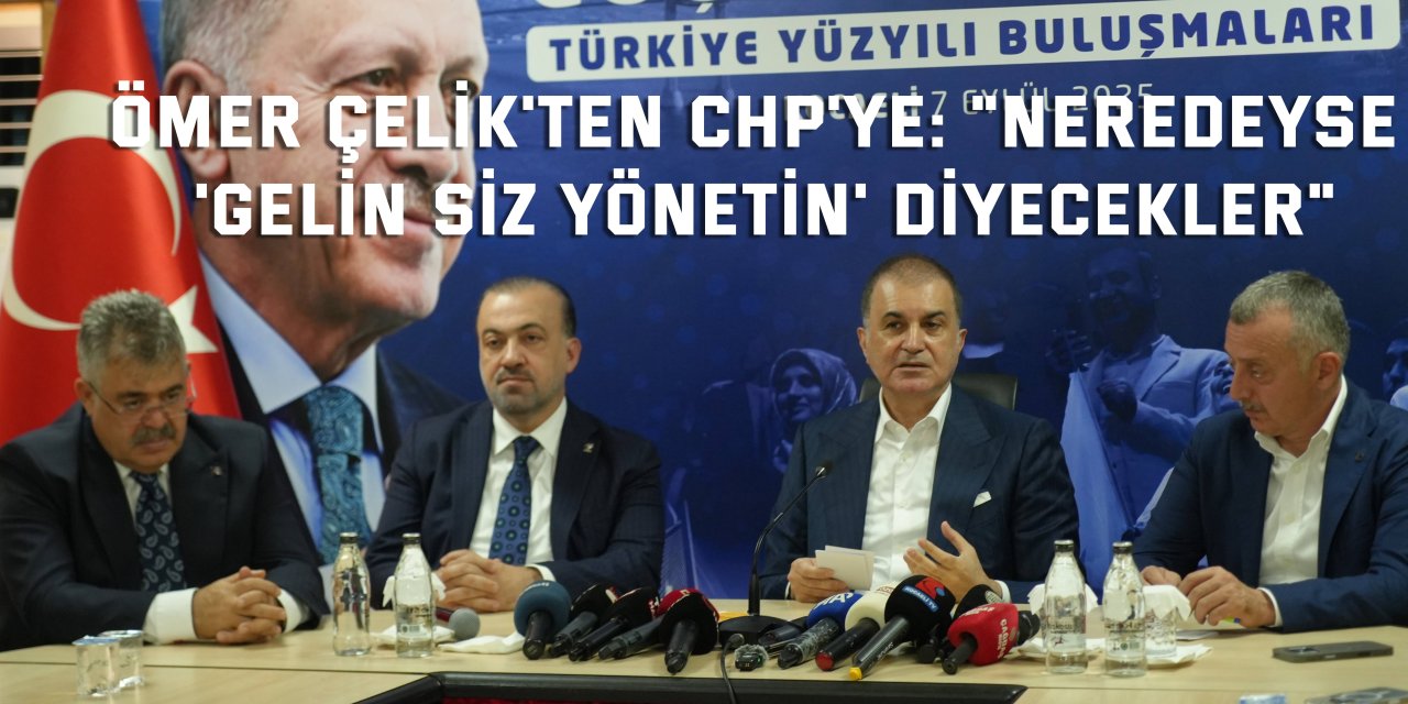 Ömer Çelik'ten CHP'ye: "Neredeyse 'gelin siz yönetin' diyecekler"