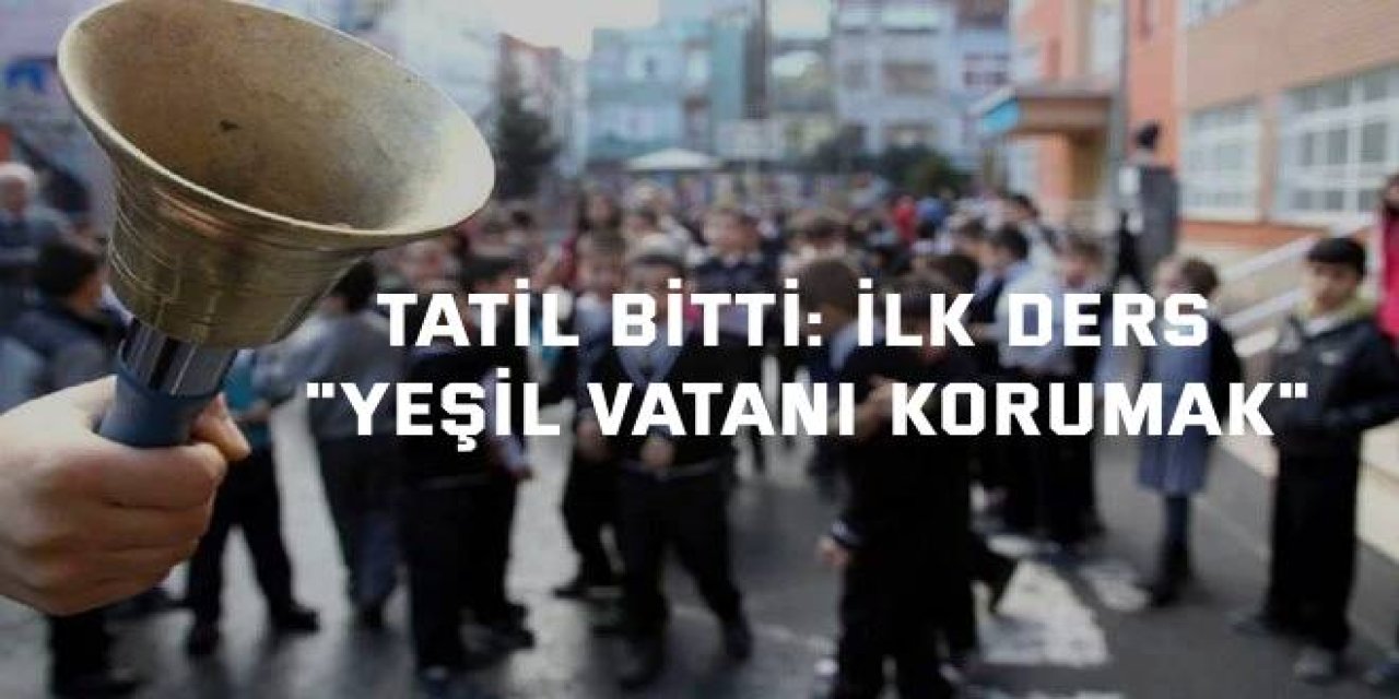 Tatil bitti: İlk ders "Yeşil Vatanı Korumak"