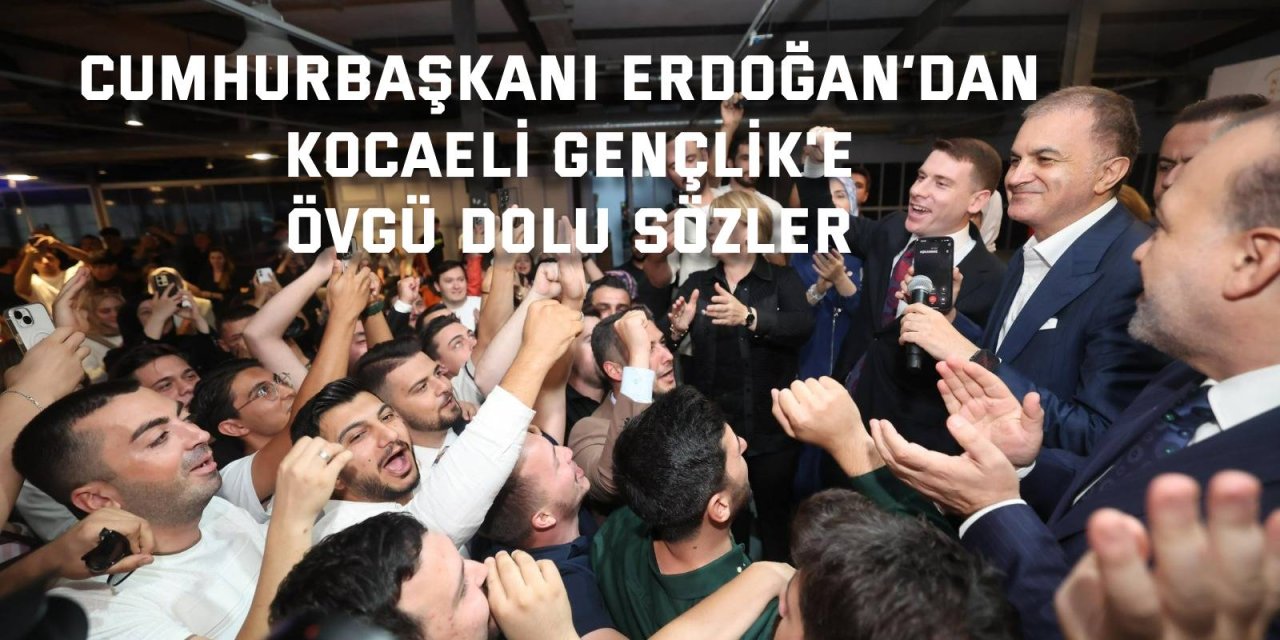 Cumhurbaşkanı Erdoğan’dan Kocaeli Gençlik Kollarına Övgü Dolu Sözler