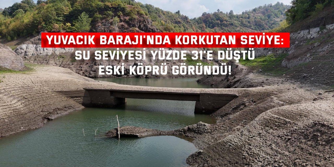 YUVACIK BARAJI'NDA KORKUTAN SEVİYE:  Su seviyesi yüzde 31'e düştü, eski köprü göründü!