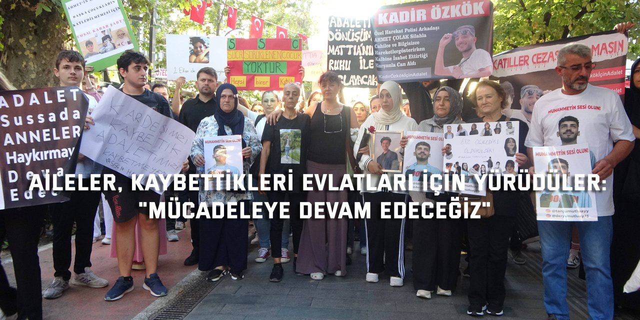 AİLELER, KAYBETTİKLERİ EVLATLARI İÇİN YÜRÜDÜLER:    "Mücadeleye devam edeceğiz"