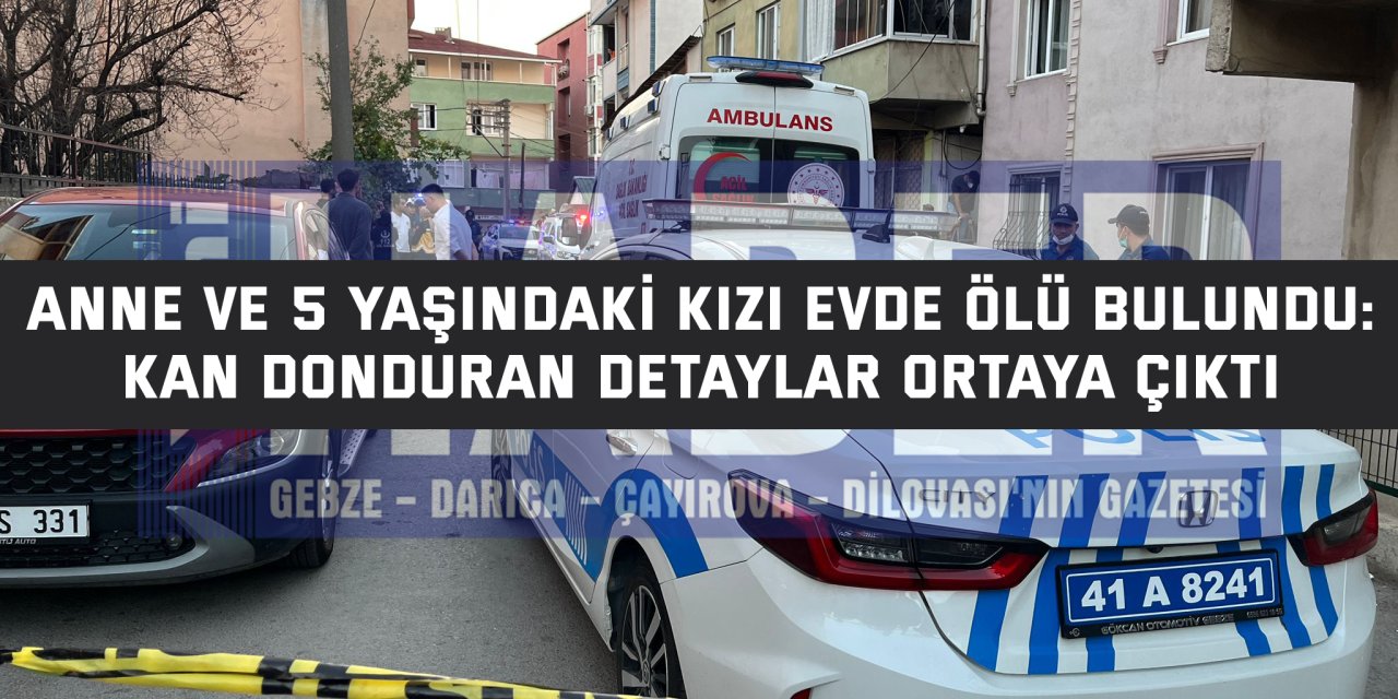 Anne ve 5 Yaşındaki Kızı Evde Ölü Bulundu: Kan Donduran Detaylar Ortaya Çıktı