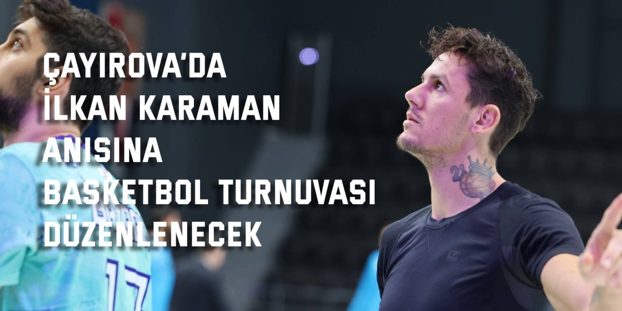 Çayırova’da İlkan Karaman anısına  basketbol turnuvası düzenlenecek