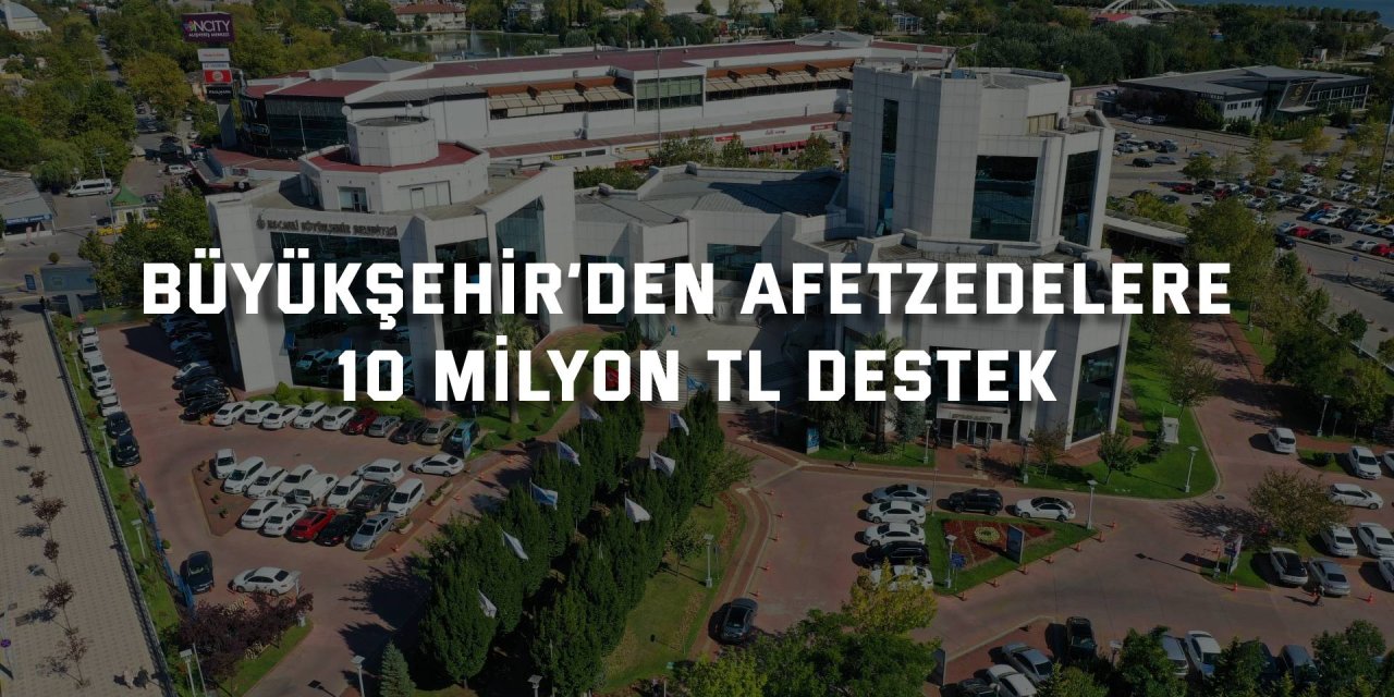 Büyükşehir’den afetzedelere 10 milyon TL destek