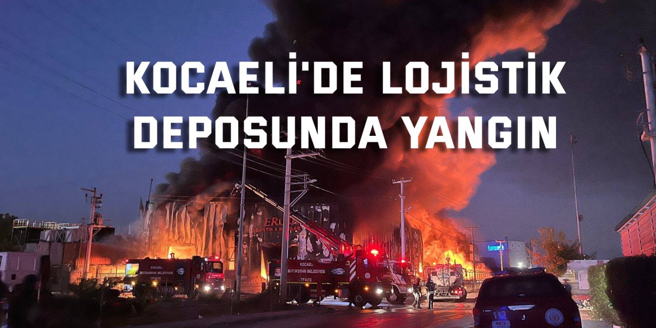 Kocaeli'de lojistik deposunda yangın: Alevler geceyi aydınlattı