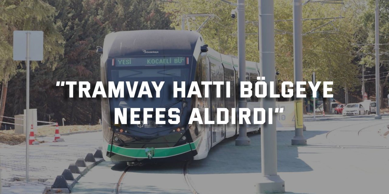 “Tramvay hattı bölgeye nefes aldırdı”