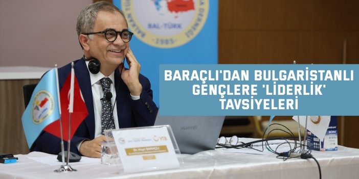 Baraçlı'dan Bulgaristanlı gençlere 'liderlik' tavsiyeleri