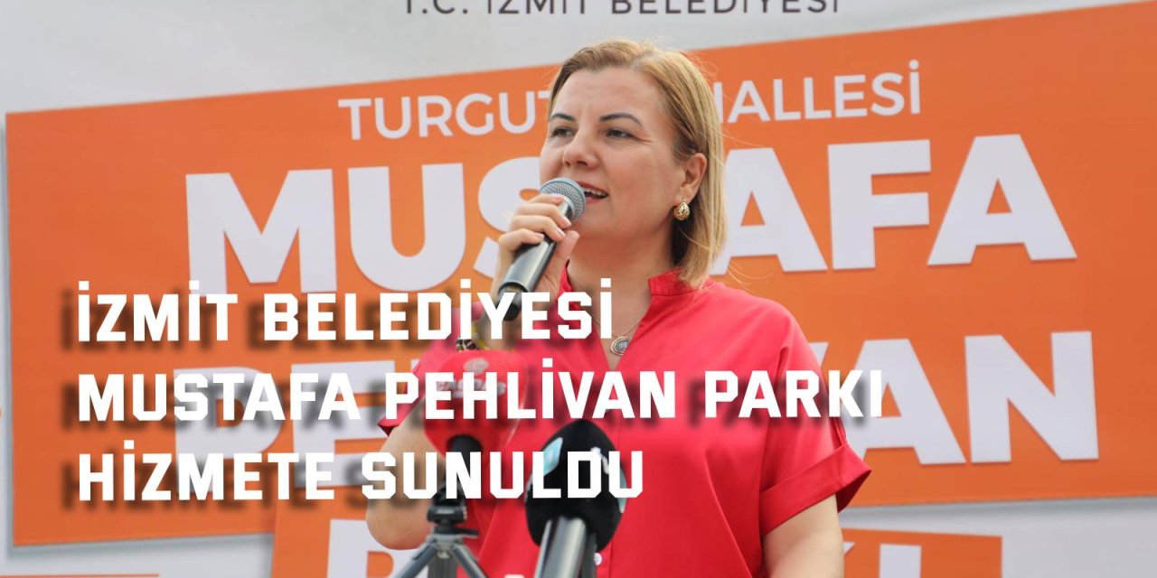 İZMİT BELEDİYESİ      Mustafa Pehlivan Parkı Hizmete Sunuldu