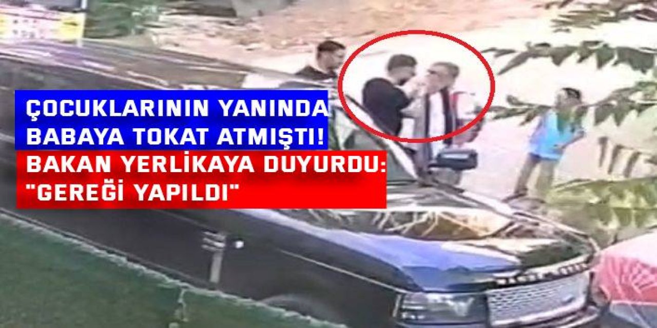 Çocuklarının yanında babaya tokat atmıştı!  Bakan Yerlikaya duyurdu: "gereği yapıldı"