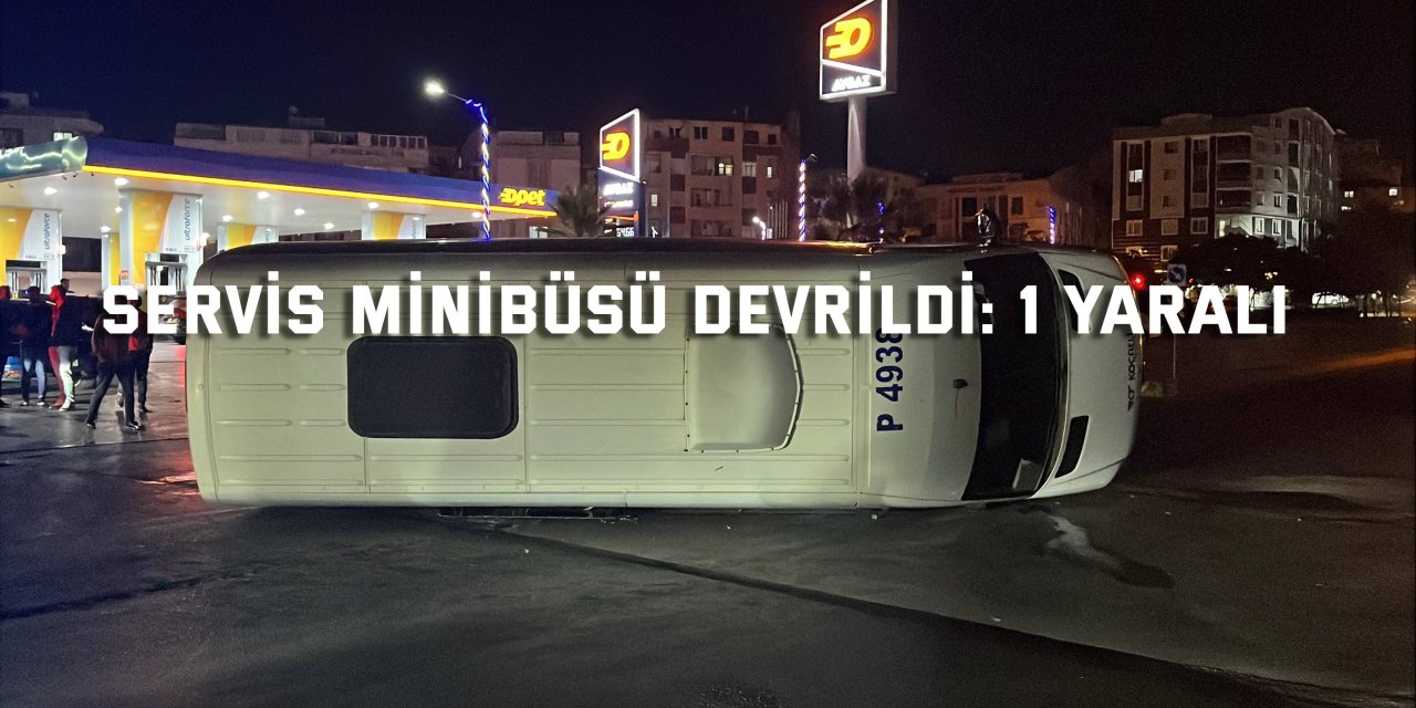 Servis minibüsü devrildi: 1 yaralı