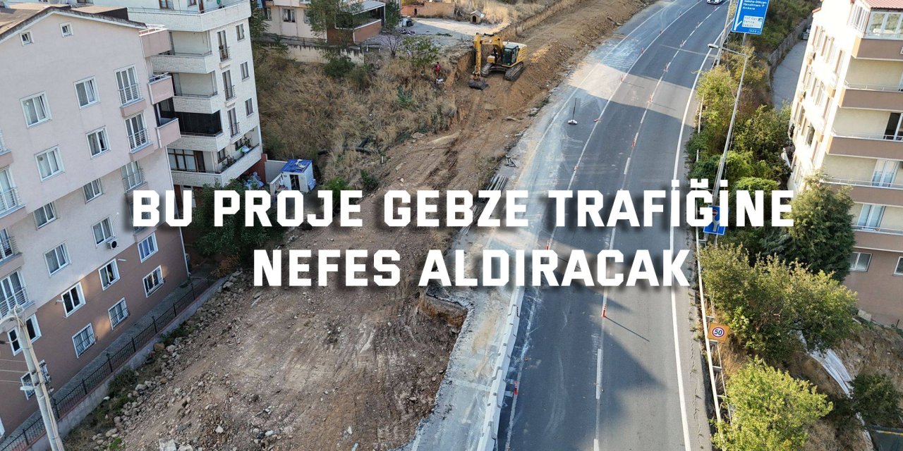 Bu proje Gebze trafiğine nefes aldıracak