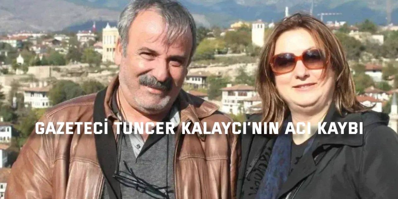 Gazeteci Tuncer Kalaycı’nın acı günü