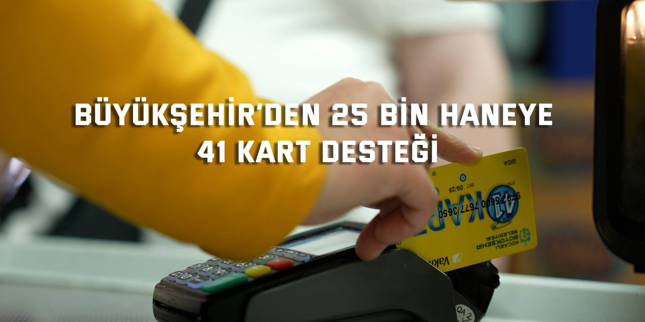Büyükşehir’den 25 bin haneye 41 Kart desteği