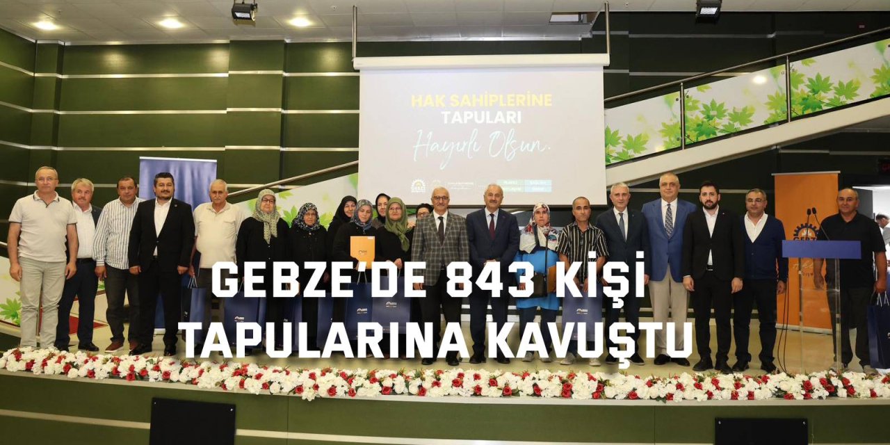 Gebze’de 843 kişi tapularına kavuştu