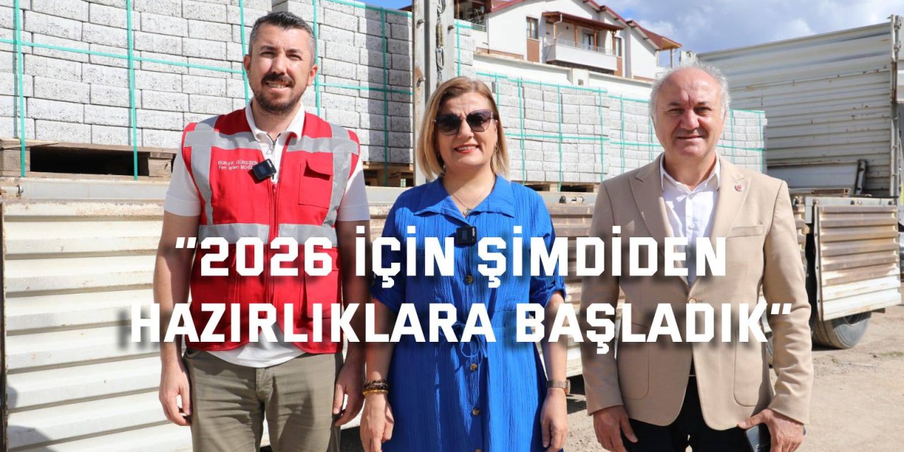 “2026 için şimdiden hazırlıklara başladık”