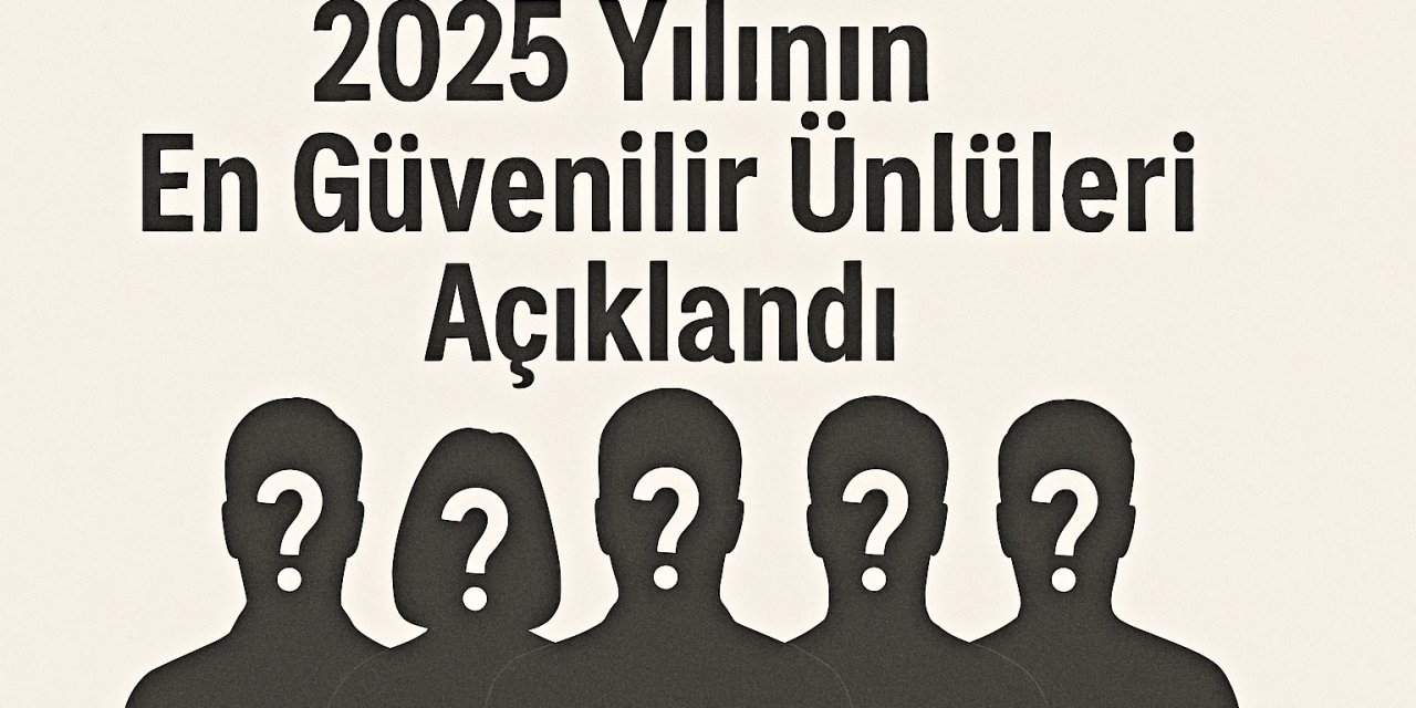 2025 Yılının En Güvenilir Ünlüleri Açıklandı: Haluk Levent Yine Zirvede