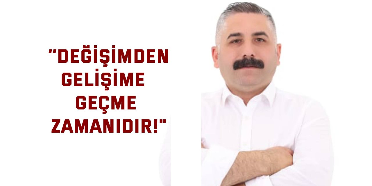 ‘’Değişimden gelişime  geçme zamanıdır!"