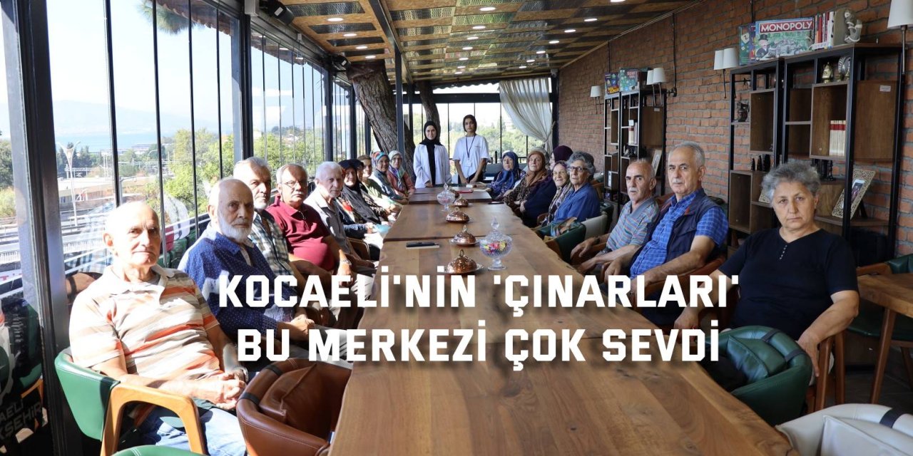 Kocaeli'nin 'çınarları'  bu merkezi çok sevdi