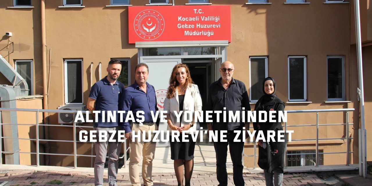 Altıntaş ve yönetiminden  Gebze Huzurevi’ne ziyaret