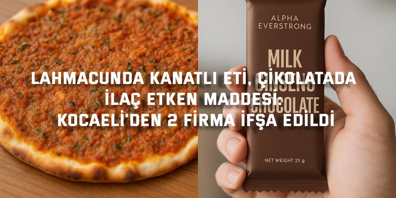 Lahmacunda Kanatlı Eti, Çikolatada İlaç Etken Maddesi: Kocaeli'den 2 Firma İfşa Edildi
