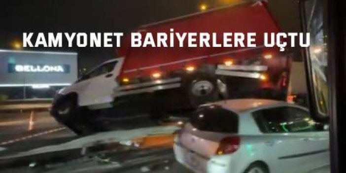 Kamyonet bariyerlere uçtu