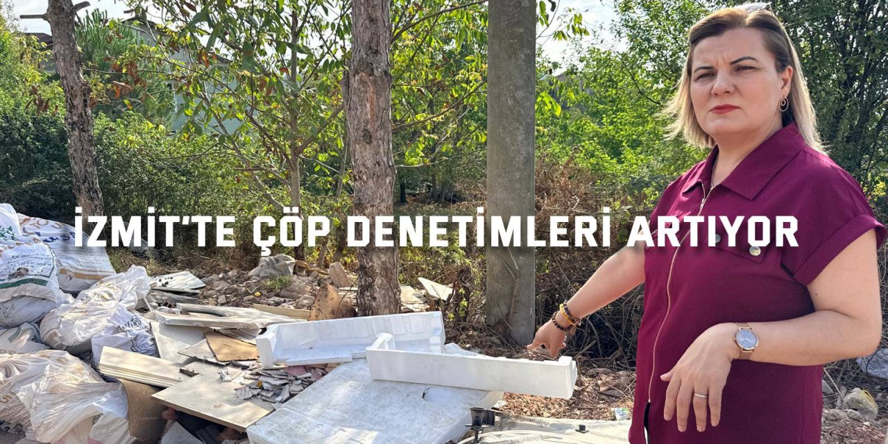 İzmit’te çöp denetimleri artıyor
