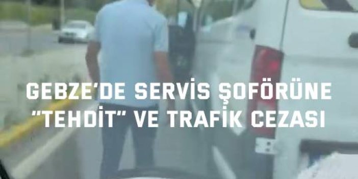 Gebze’de Servis Şoförüne “Tehdit” ve Trafik Cezası