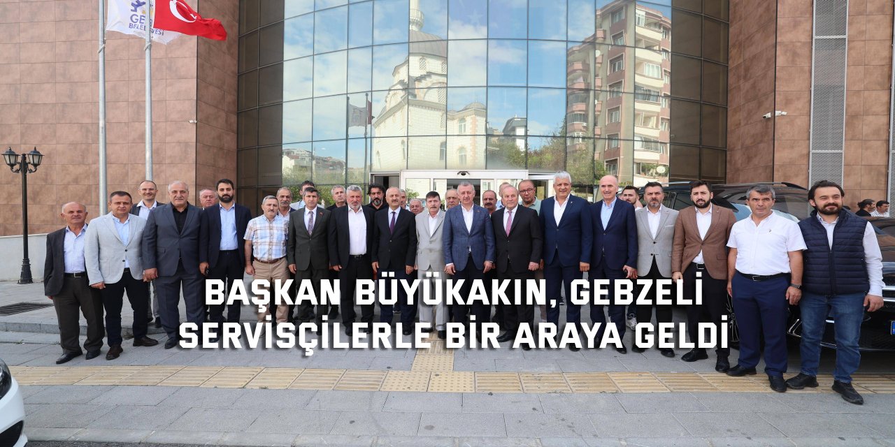 Başkan Büyükakın, Gebzeli  servisçilerle bir araya geldi