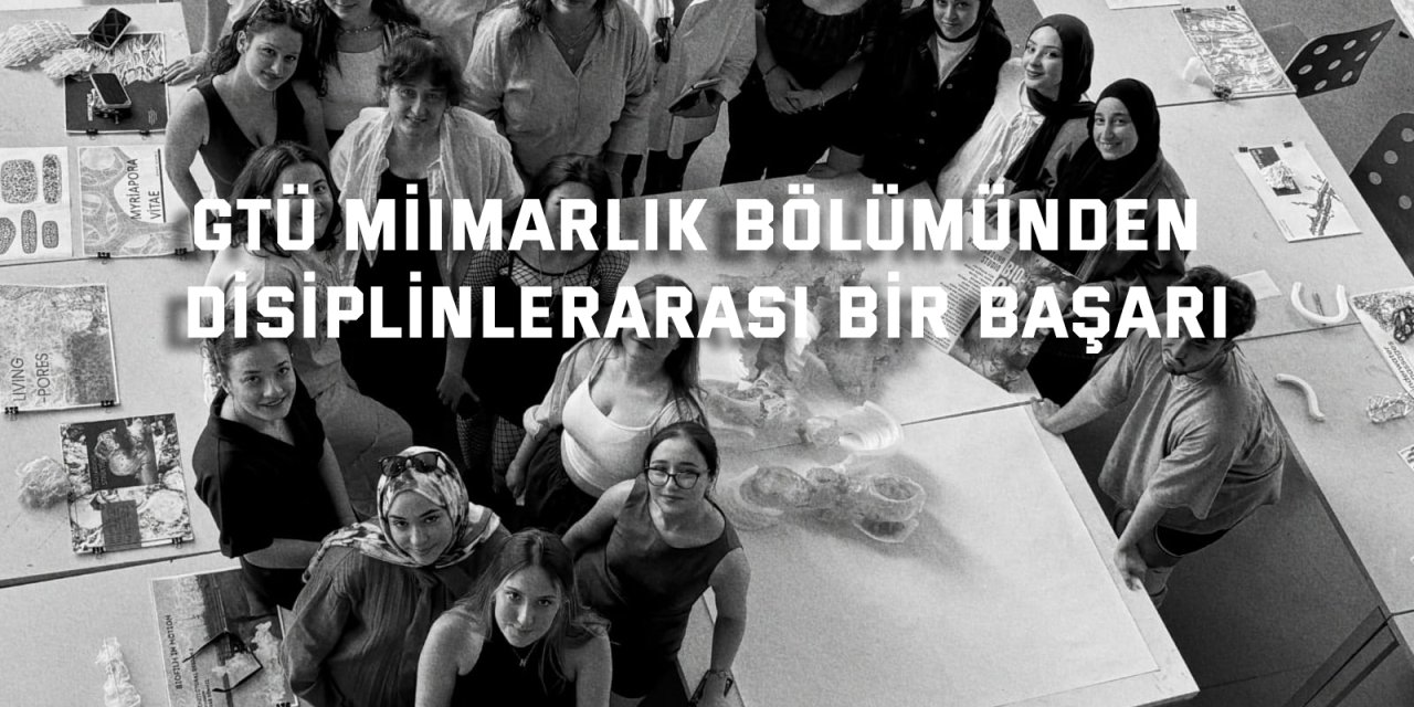 GTÜ Mimarlık Bölümünden Disiplinlerarası Bir Başarı