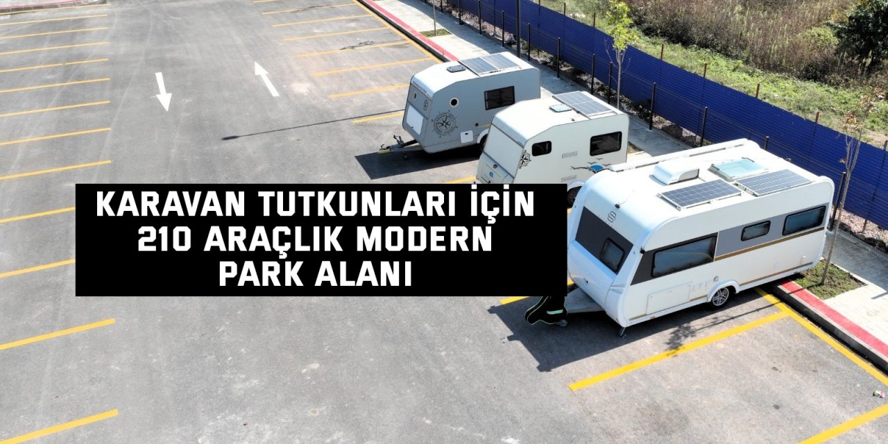 Karavan tutkunları için 210 araçlık modern park alanı