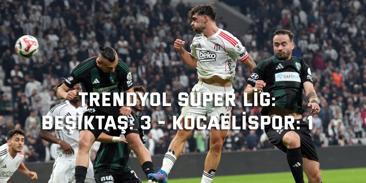 TRENDYOL SÜPER LİG:    Beşiktaş: 3 - Kocaelispor: 1