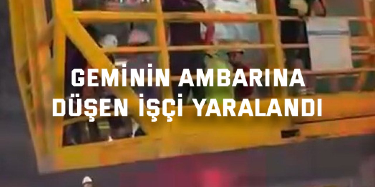 Safiport Limanı'nda geminin ambarına düşen işçi yaralandı