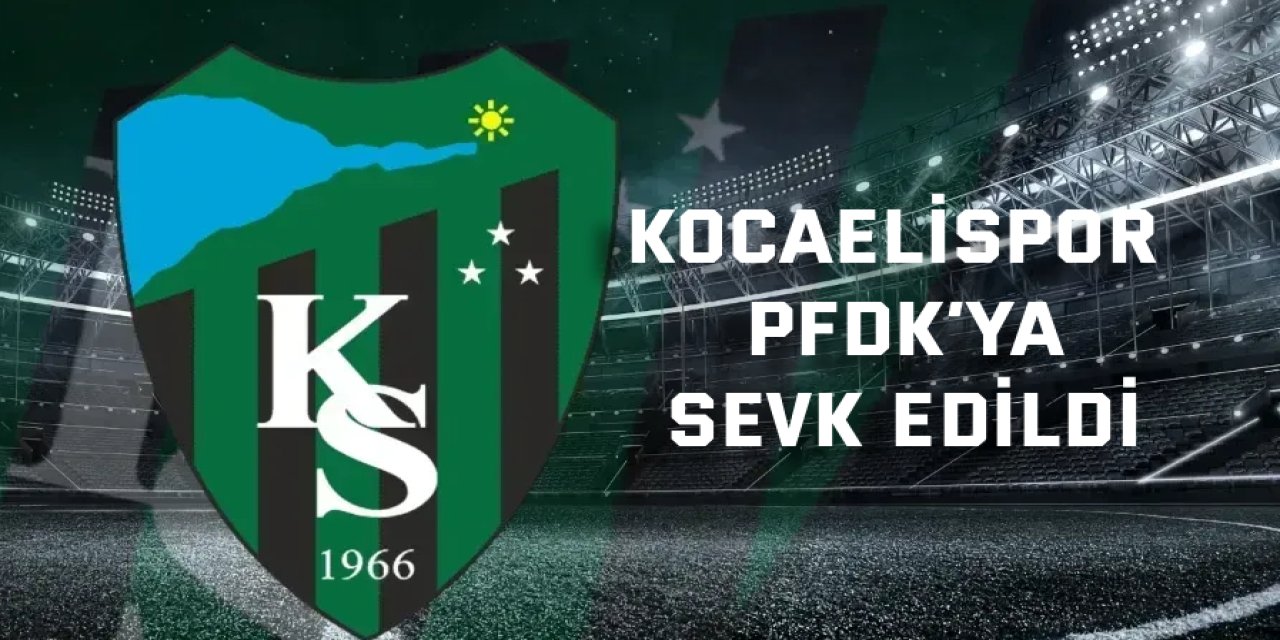 Kocaelispor PFDK’ya sevk edildi