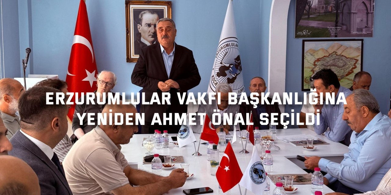 Erzurumlular Vakfı Başkanlığına  yeniden Ahmet Önal seçildi