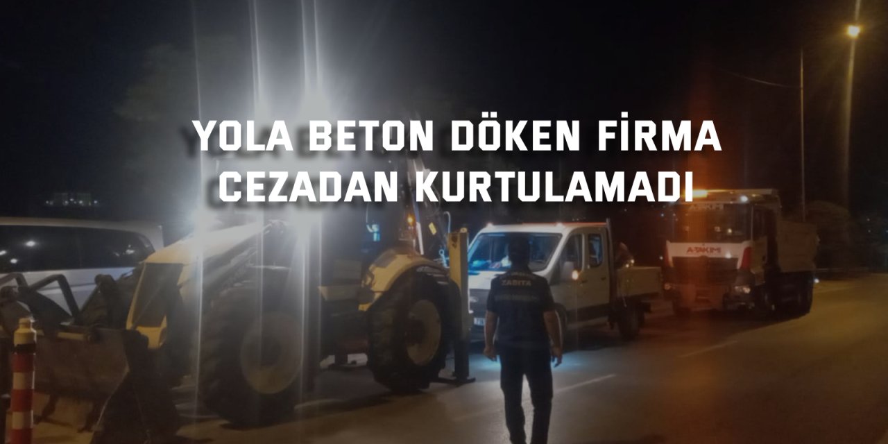 Yola beton döken firma  cezadan kurtulamadı