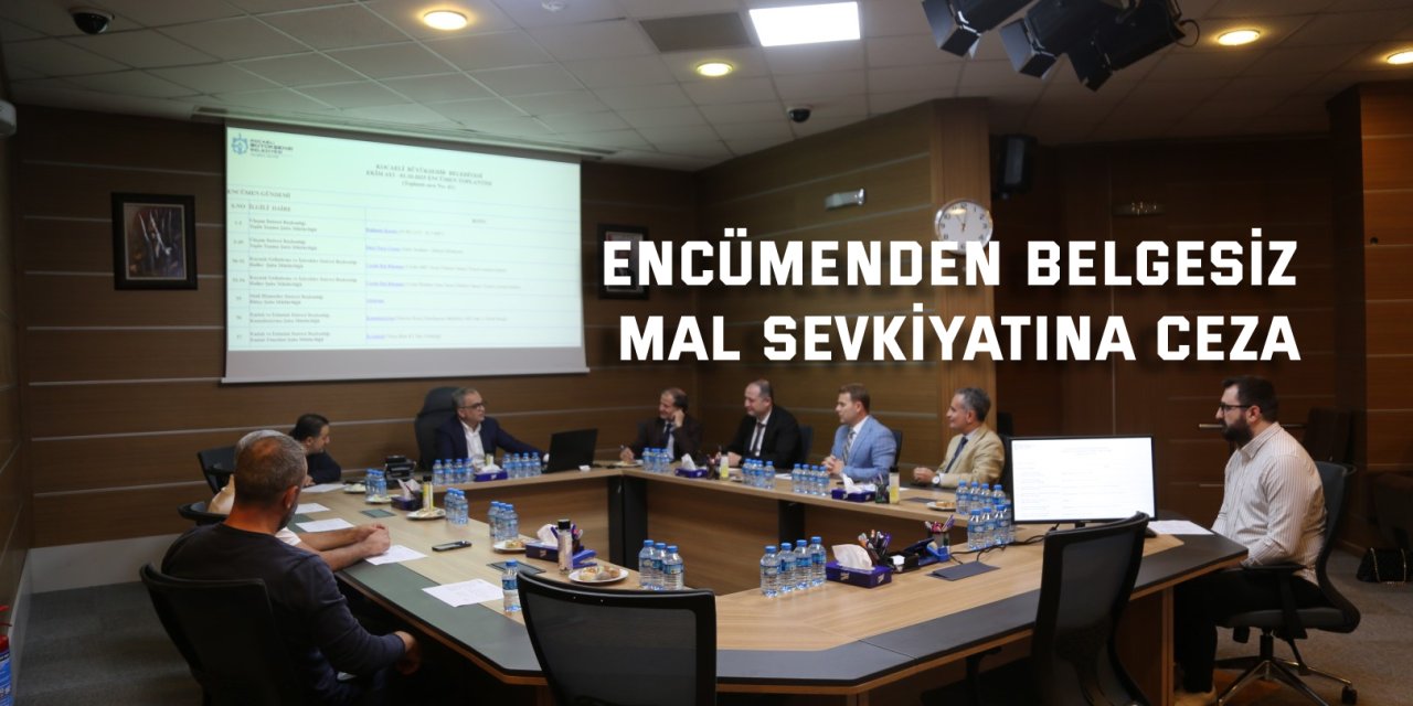 Encümenden belgesiz mal sevkiyatına ceza