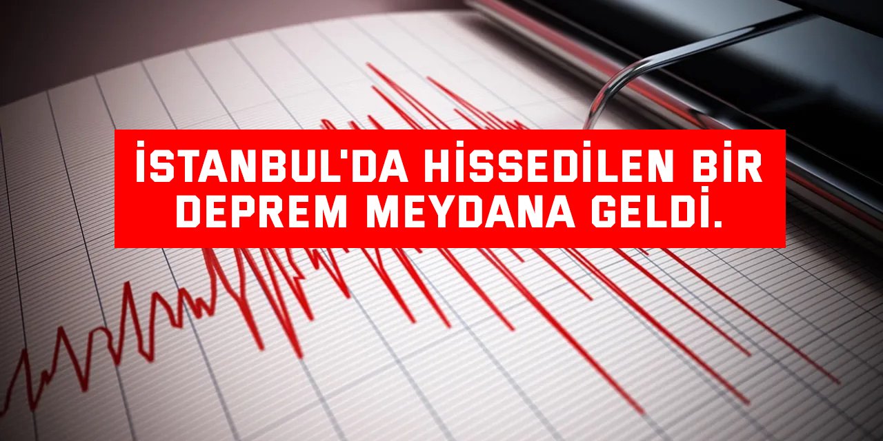 İstanbul'da hissedilen bir deprem meydana geldi.