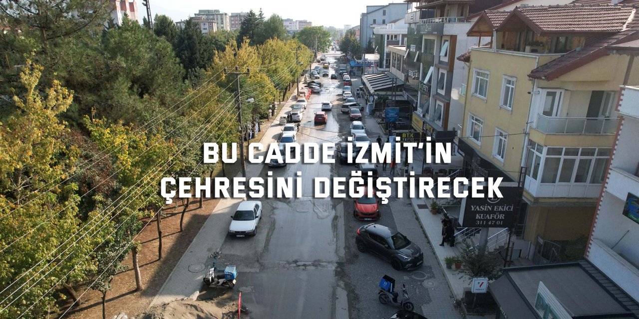 Bu cadde İzmit’in çehresini değiştirecek